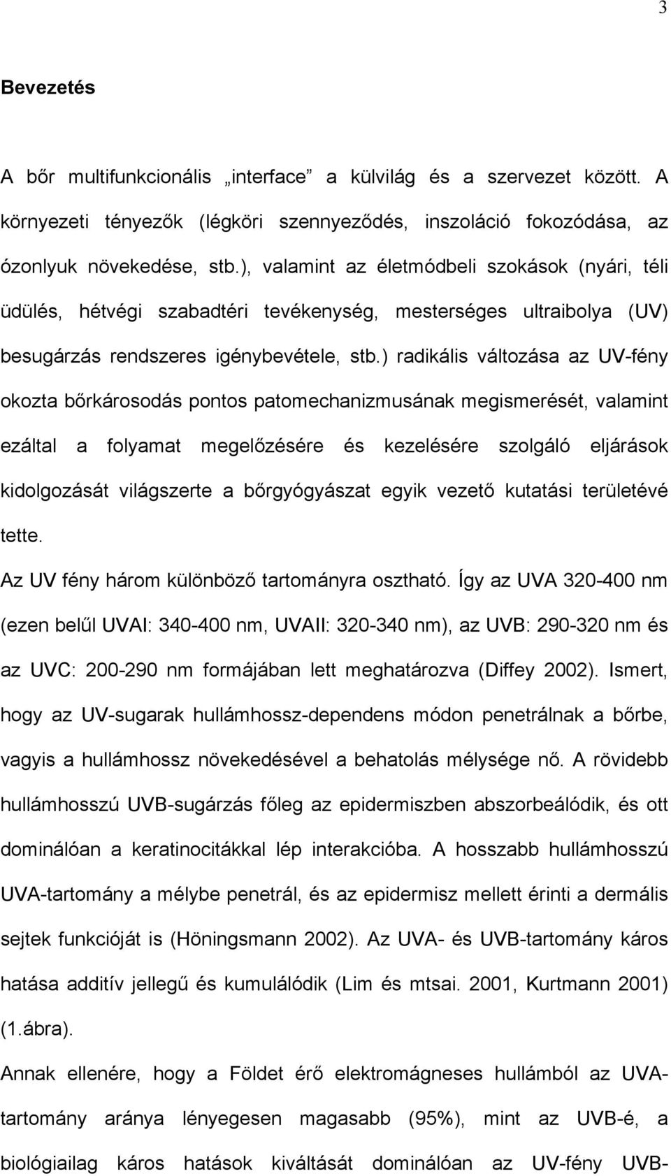 ) radikális változása az UV-fény okozta bőrkárosodás pontos patomechanizmusának megismerését, valamint ezáltal a folyamat megelőzésére és kezelésére szolgáló eljárások kidolgozását világszerte a