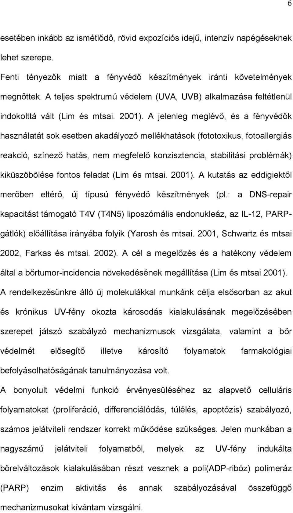 A jelenleg meglévő, és a fényvédők használatát sok esetben akadályozó mellékhatások (fototoxikus, fotoallergiás reakció, színező hatás, nem megfelelő konzisztencia, stabilitási problémák)