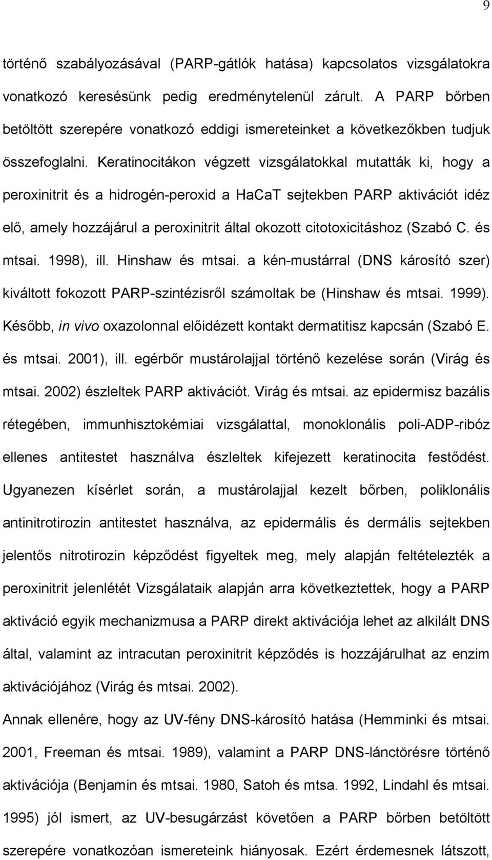 Keratinocitákon végzett vizsgálatokkal mutatták ki, hogy a peroxinitrit és a hidrogén-peroxid a HaCaT sejtekben PARP aktivációt idéz elő, amely hozzájárul a peroxinitrit által okozott