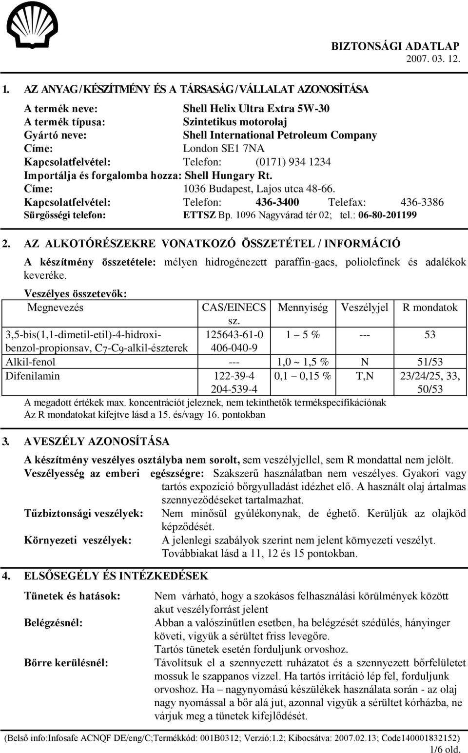 Címe: London SE1 7NA Kapcsolatfelvétel: Telefon: (0171) 934 1234 Importálja és forgalomba hozza: Shell Hungary Rt. Címe: 1036 Budapest, Lajos utca 48-66.