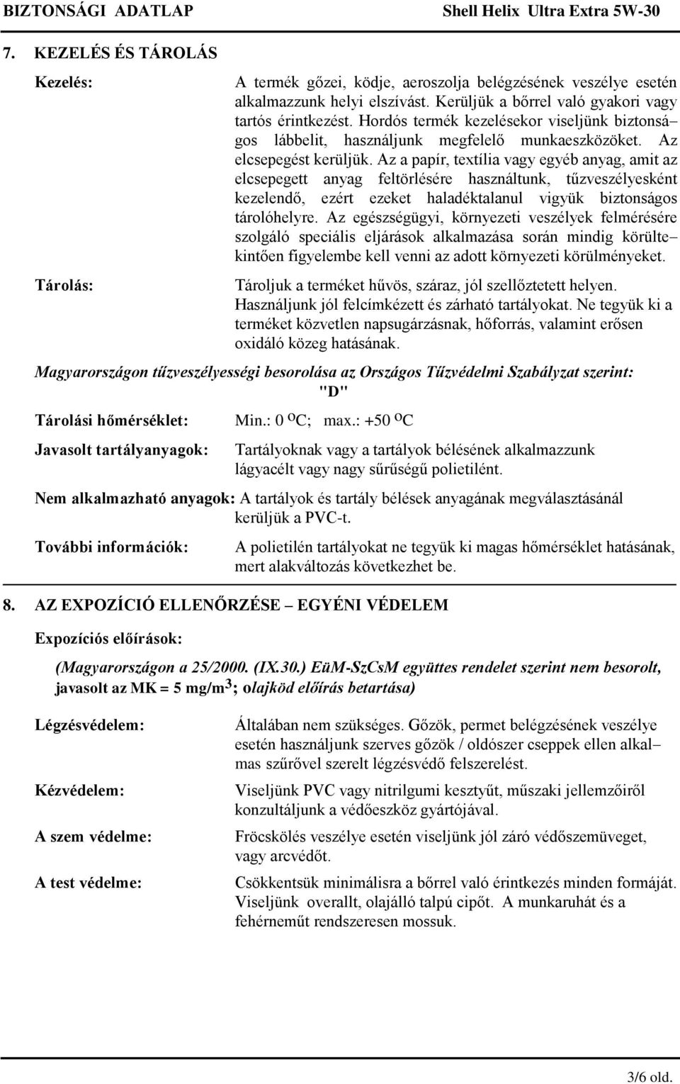 Az a papír, textília vagy egyéb anyag, amit az elcsepegett anyag feltörlésére használtunk, tűzveszélyesként kezelendő, ezért ezeket haladéktalanul vigyük biztonságos tárolóhelyre.