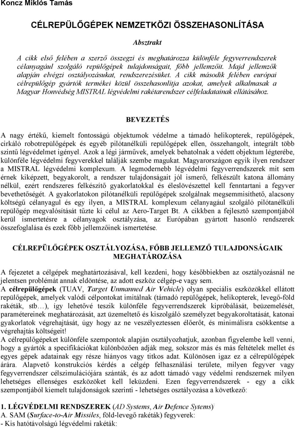 A cikk második felében európai célrepülőgép gyártók termékei közül összehasonlítja azokat, amelyek alkalmasak a Magyar Honvédség MISTRAL légvédelmi rakétarendszer célfeladatainak ellátásához.