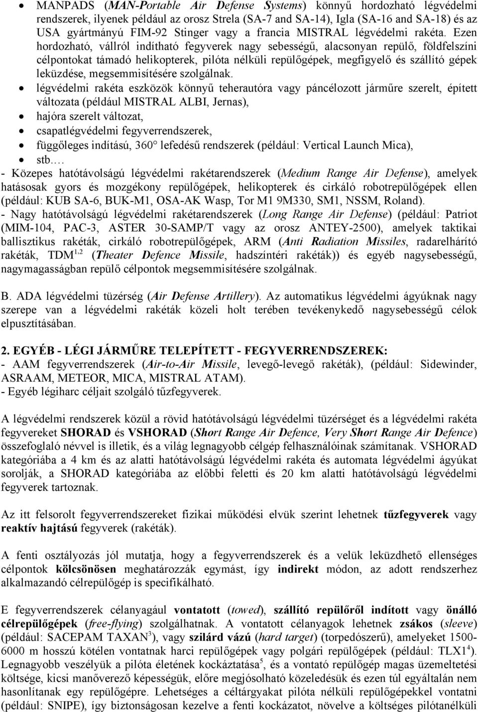 Ezen hordozható, vállról indítható fegyverek nagy sebességű, alacsonyan repülő, földfelszíni célpontokat támadó helikopterek, pilóta nélküli repülőgépek, megfigyelő és szállító gépek leküzdése,