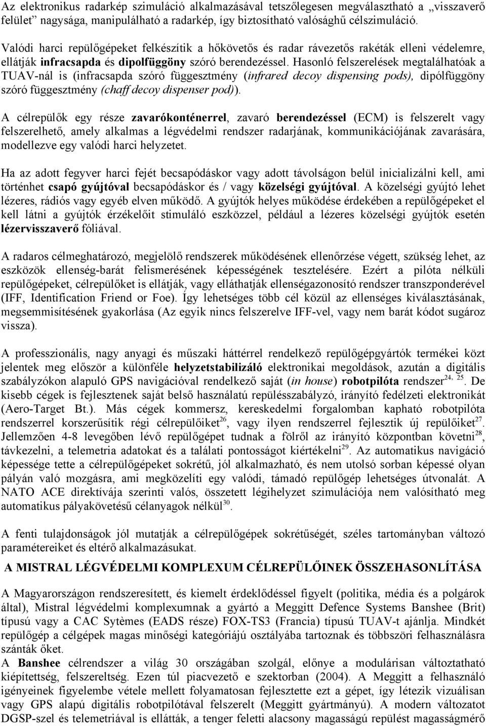 Hasonló felszerelések megtalálhatóak a TUAV-nál is (infracsapda szóró függesztmény (infrared decoy dispensing pods), dipólfüggöny szóró függesztmény (chaff decoy dispenser pod)).