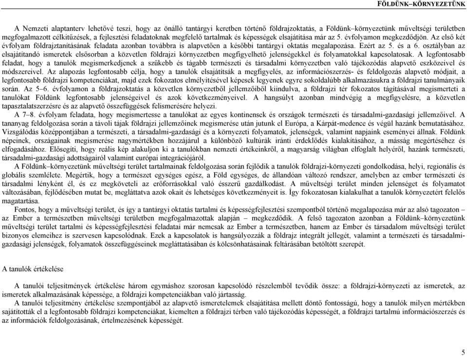 Ezért az 5. és a 6. osztályban az elsajátítandó ismeretek elsősorban a közvetlen földrajzi környezetben megfigyelhető jelenségekkel és folyamatokkal kapcsolatosak.