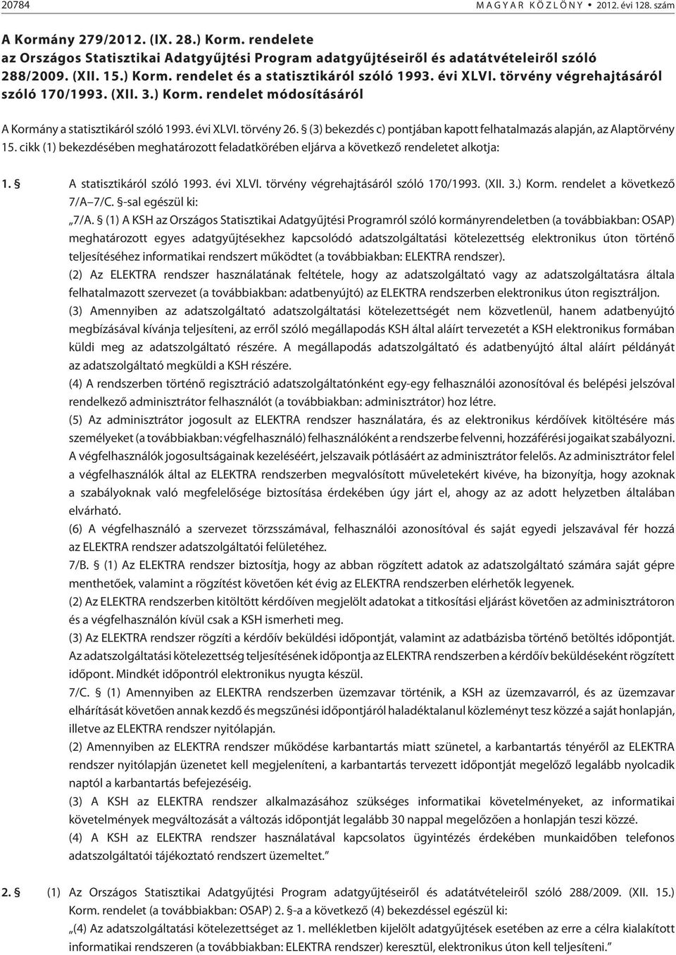 (3) bekezdés c) pontjában kapott felhatalmazás alapján, az Alaptörvény 15. cikk (1) bekezdésében meghatározott feladatkörében eljárva a következõ rendeletet alkotja: 1. A statisztikáról szóló 1993.