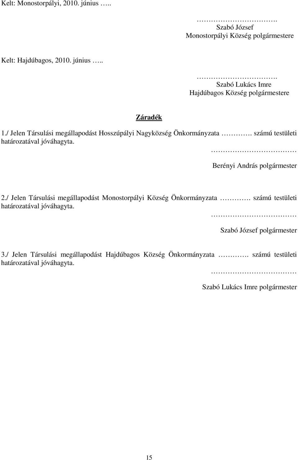 / Jelen Társulási megállapodást Monostorpályi Község Önkormányzata. számú testületi határozatával jóváhagyta. Szabó József polgármester 3.