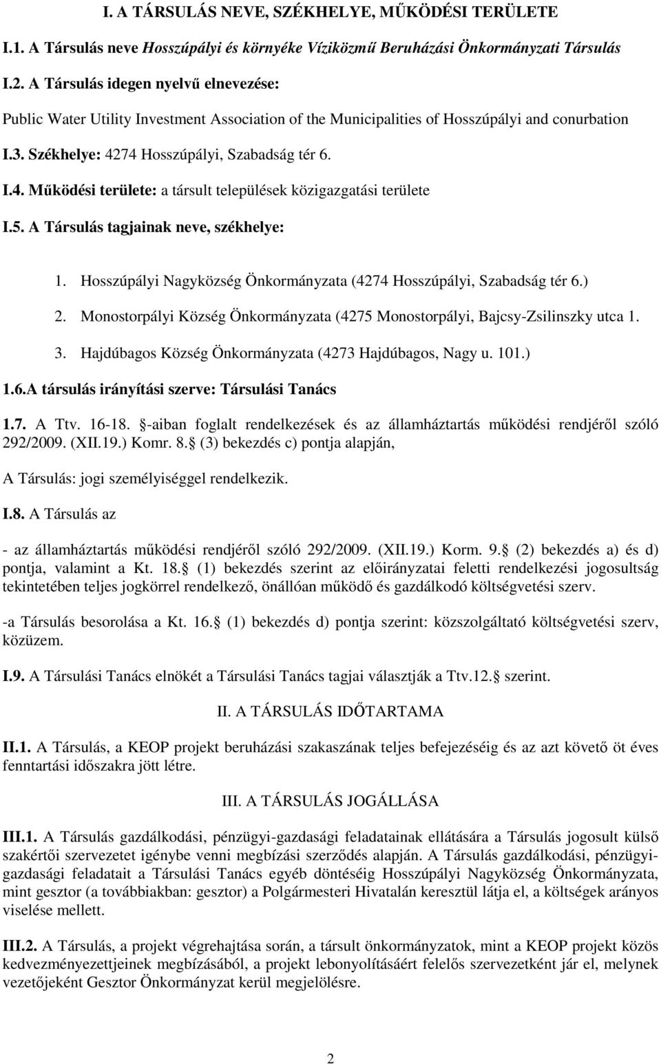 74 Hosszúpályi, Szabadság tér 6. I.4. Működési területe: a társult települések közigazgatási területe I.5. A Társulás tagjainak neve, székhelye: 1.