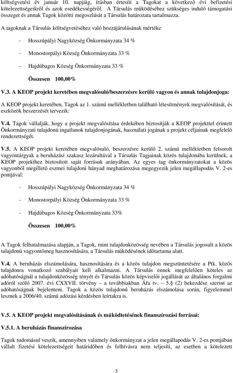 A tagoknak a Társulás költségvetéséhez való hozzájárulásának mértéke - Hosszúpályi Nagyközség Önkormányzata 34 % - Monostorpályi Község Önkormányzata 33 % - Hajdúbagos Község Önkormányzata 33 %