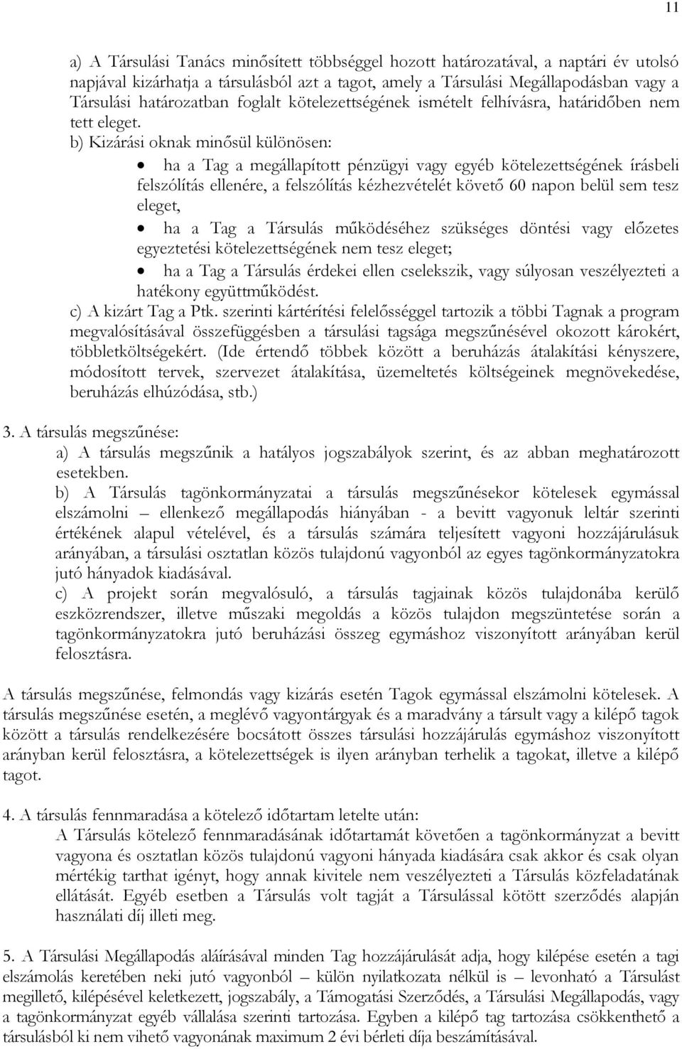 b) Kizárási oknak minősül különösen: ha a Tag a megállapított pénzügyi vagy egyéb kötelezettségének írásbeli felszólítás ellenére, a felszólítás kézhezvételét követő 60 napon belül sem tesz eleget,