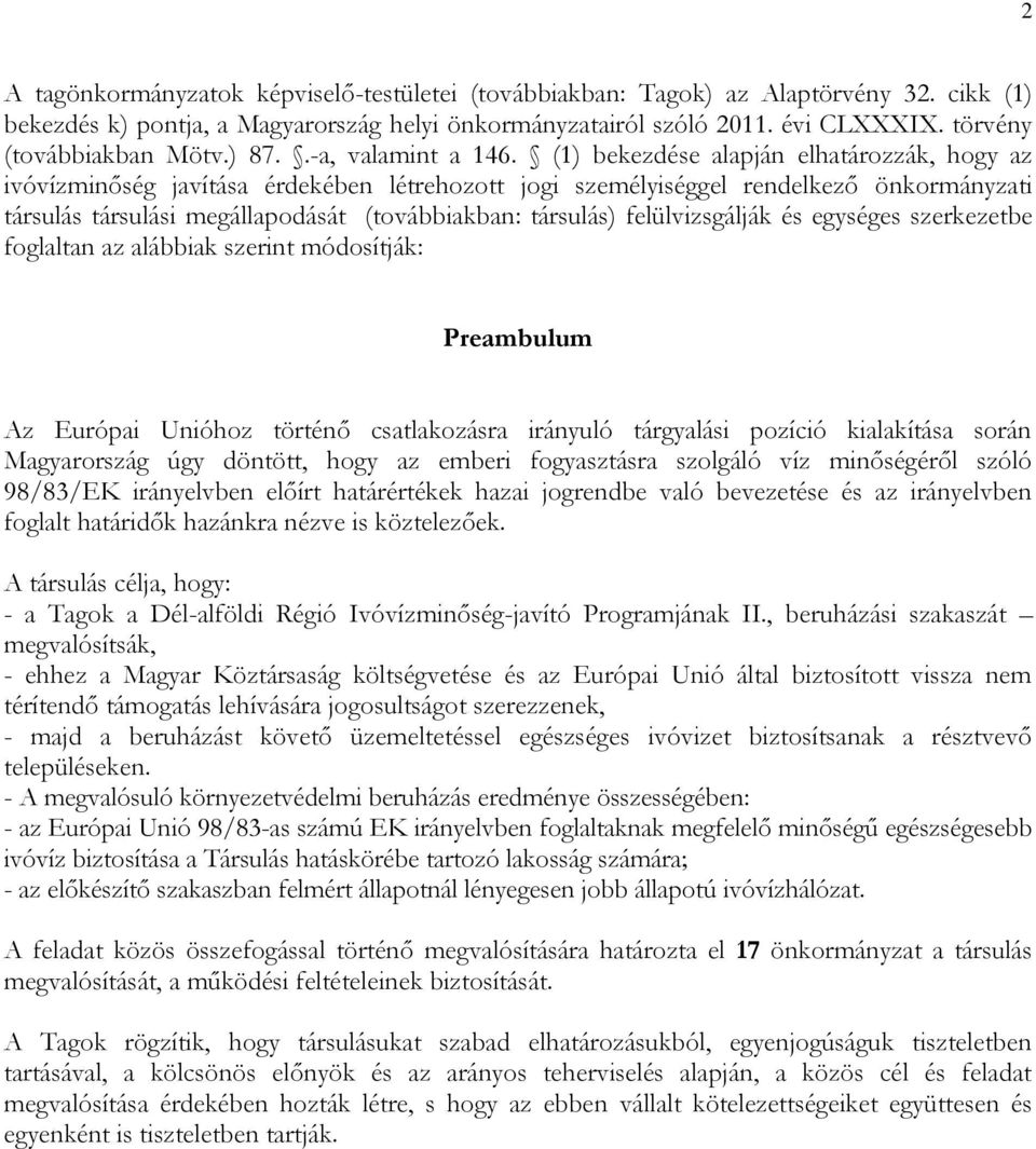 (1) bekezdése alapján elhatározzák, hogy az ivóvízminőség javítása érdekében létrehozott jogi személyiséggel rendelkező önkormányzati társulás társulási megállapodását (továbbiakban: társulás)