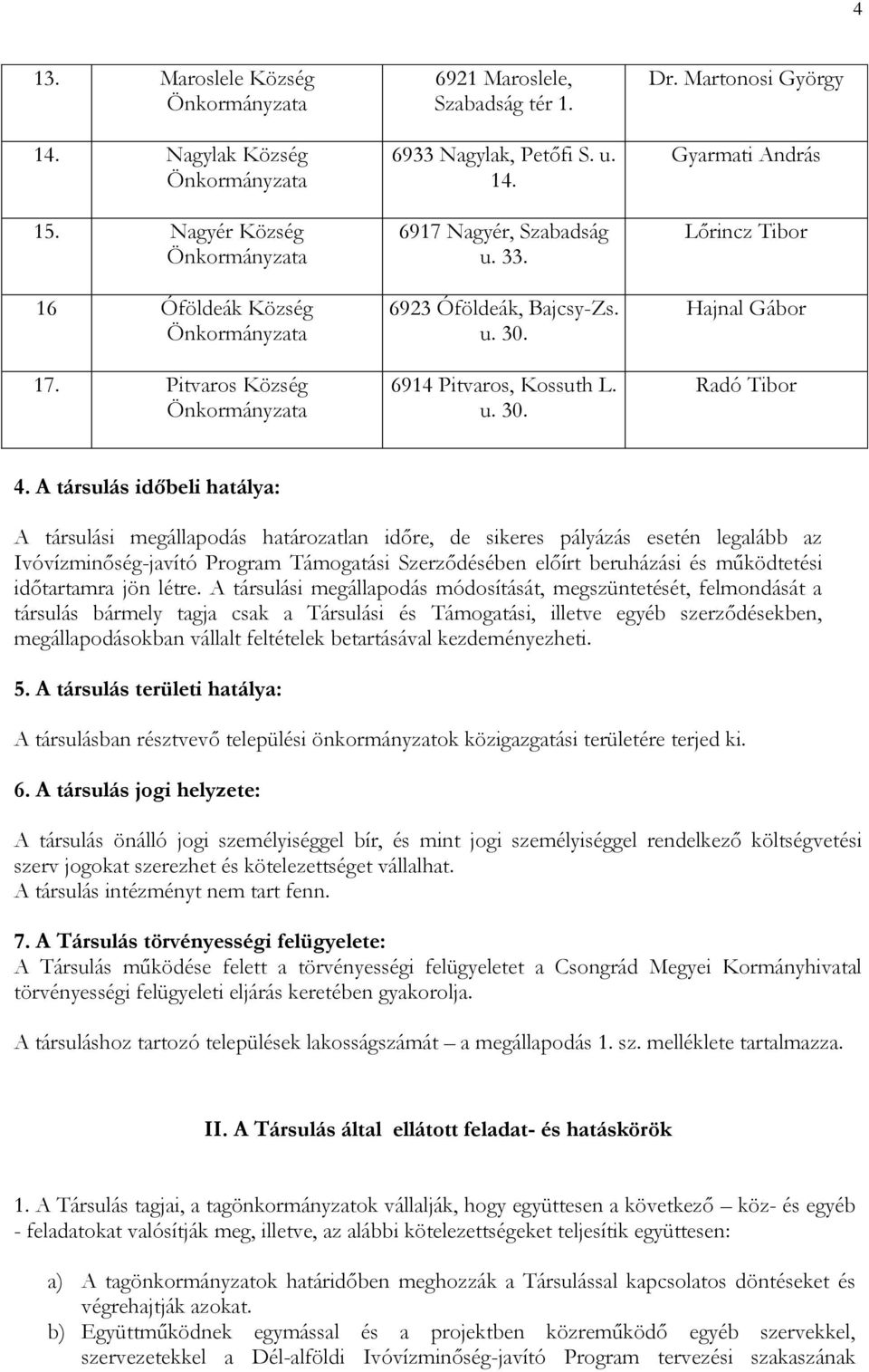 A társulás időbeli hatálya: A társulási megállapodás határozatlan időre, de sikeres pályázás esetén legalább az Ivóvízminőség-javító Program Támogatási Szerződésében előírt beruházási és működtetési