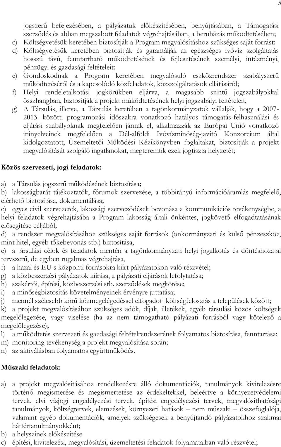 fejlesztésének személyi, intézményi, pénzügyi és gazdasági feltételeit; e) Gondoskodnak a Program keretében megvalósuló eszközrendszer szabályszerű működtetéséről és a kapcsolódó közfeladatok,