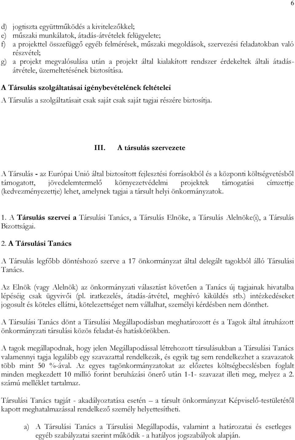 A Társulás szolgáltatásai igénybevételének feltételei A Társulás a szolgáltatásait csak saját csak saját tagjai részére biztosítja. III.