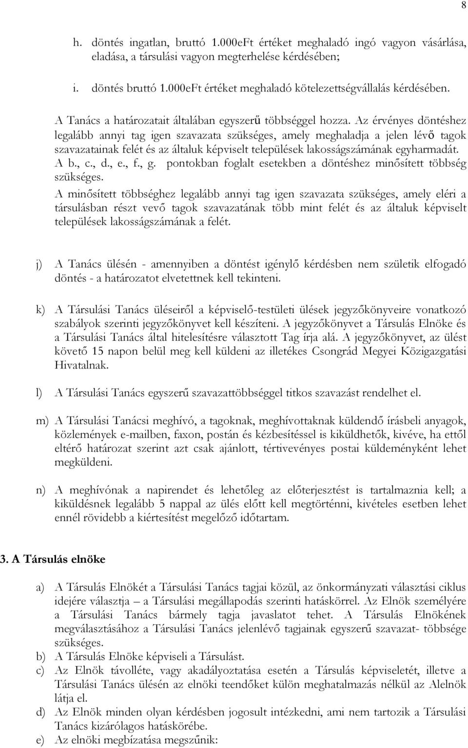 Az érvényes döntéshez legalább annyi tag igen szavazata szükséges, amely meghaladja a jelen lévő tagok szavazatainak felét és az általuk képviselt települések lakosságszámának egyharmadát. A b., c.