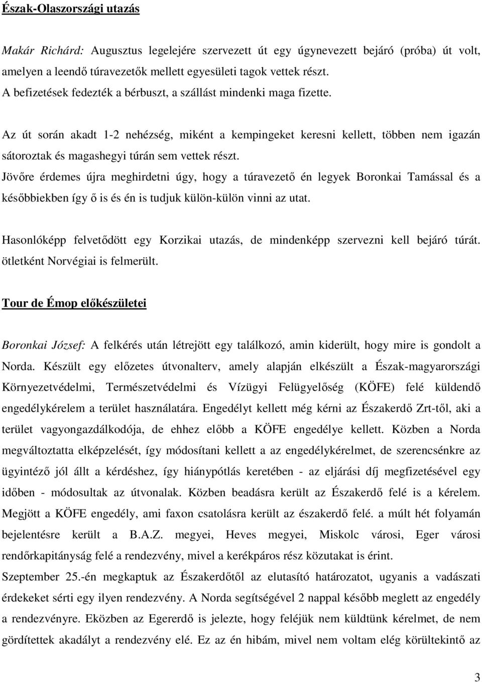 Az út során akadt 1-2 nehézség, miként a kempingeket keresni kellett, többen nem igazán sátoroztak és magashegyi túrán sem vettek részt.