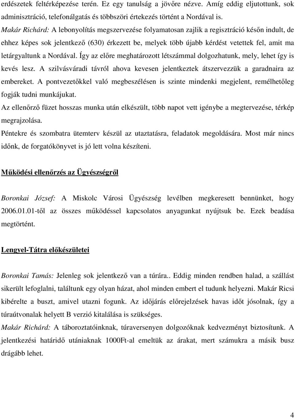 letárgyaltunk a Nordával. Így az előre meghatározott létszámmal dolgozhatunk, mely, lehet így is kevés lesz. A szilvásváradi távról ahova kevesen jelentkeztek átszervezzük a garadnaira az embereket.