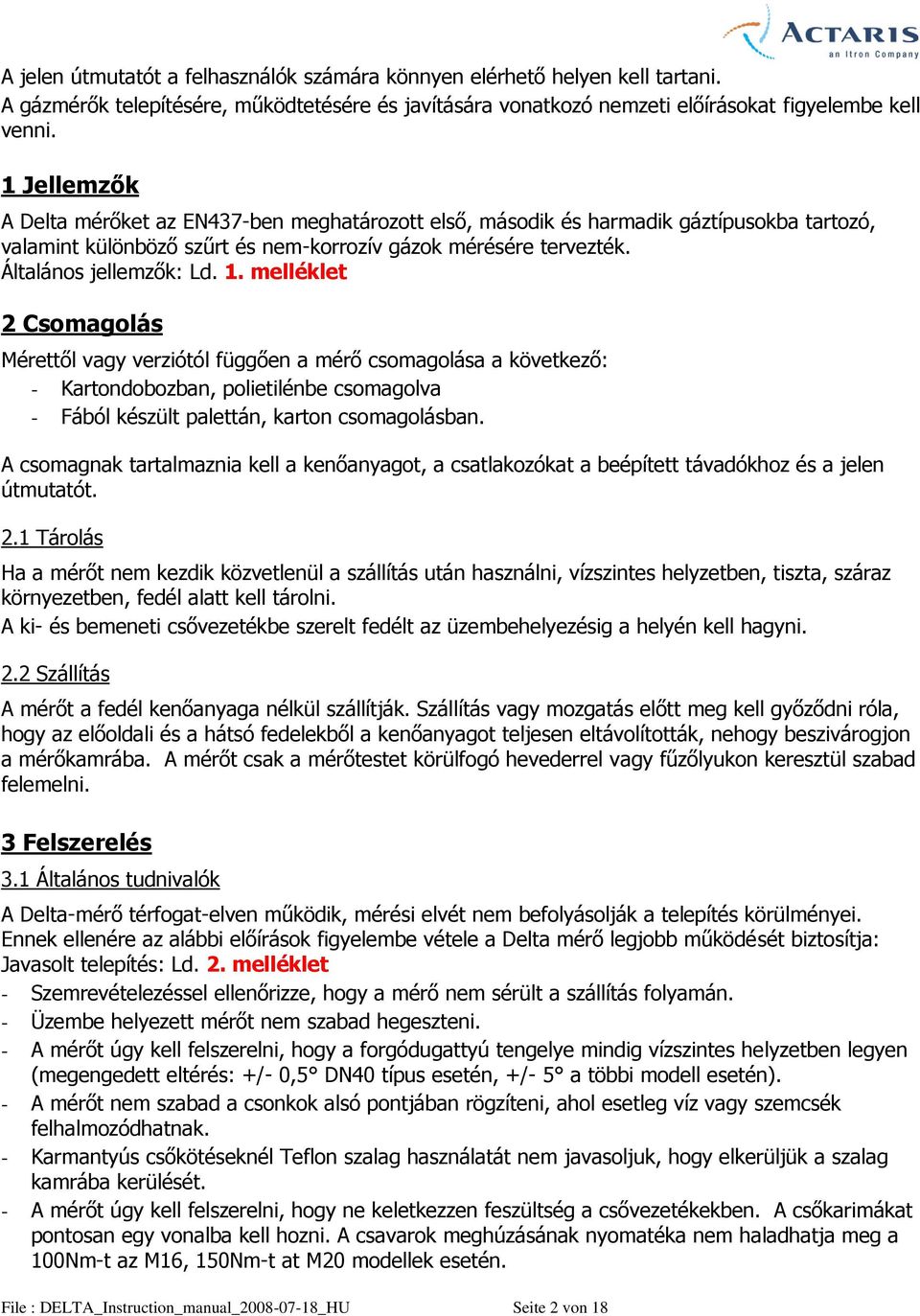 melléklet 2 Csomagolás Mérettől vagy verziótól függően a mérő csomagolása a következő: - Kartondobozban, polietilénbe csomagolva - ából készült palettán, karton csomagolásban.