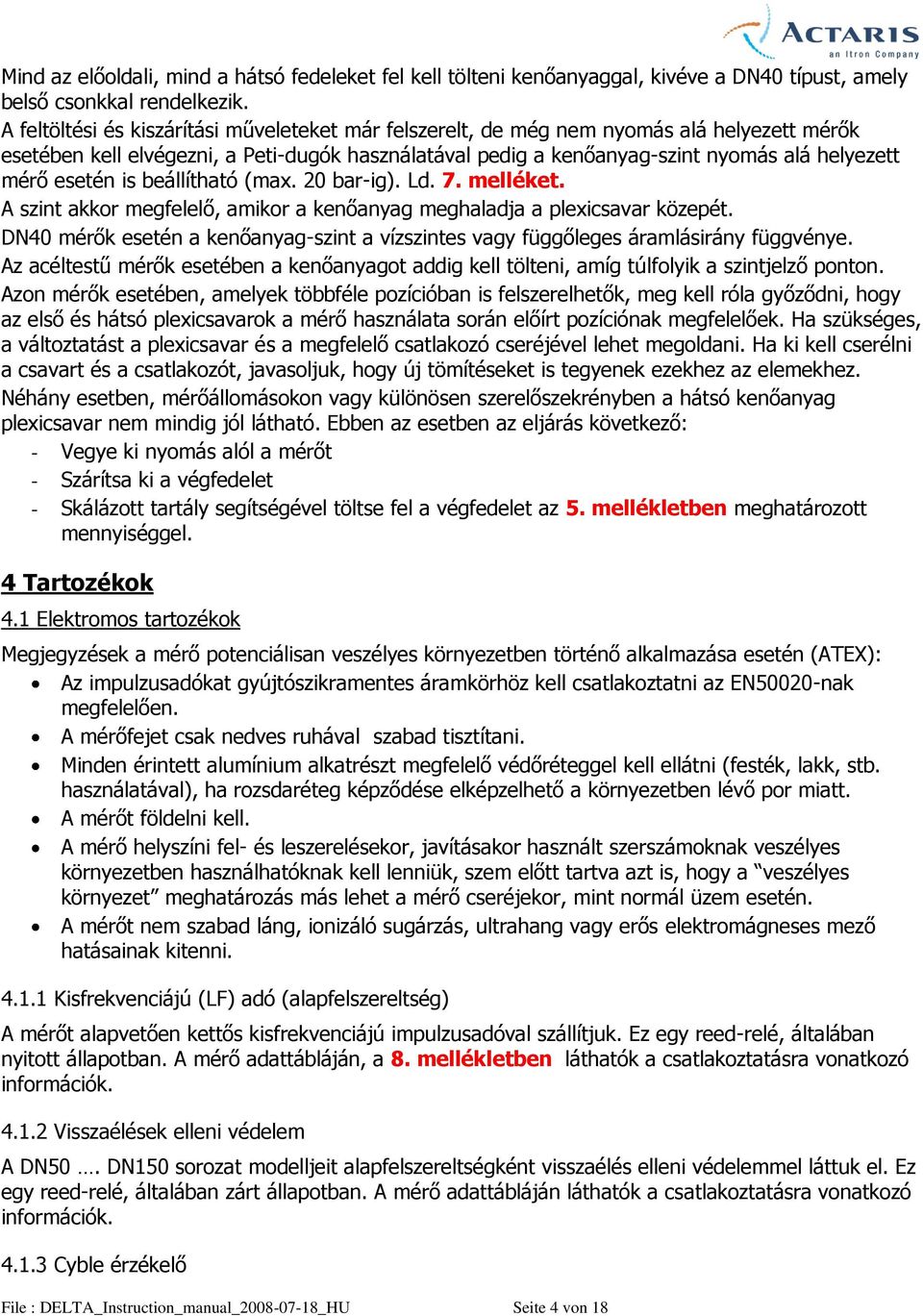 esetén is beállítható (max. 20 bar-ig). Ld. 7. melléket. A szint akkor megfelelő, amikor a kenőanyag meghaladja a plexicsavar közepét.