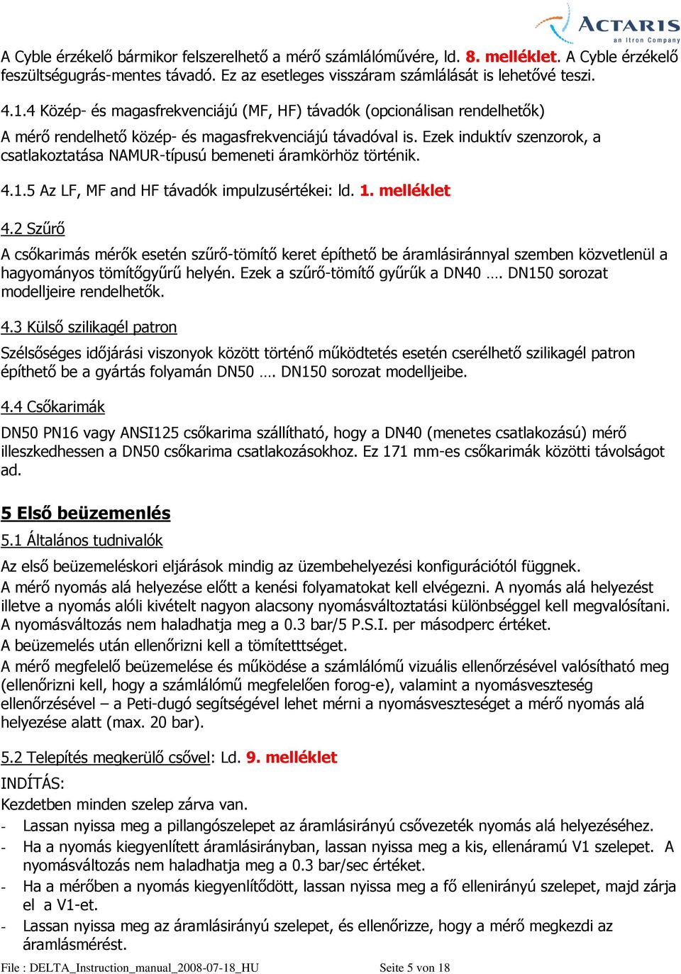 Ezek induktív szenzorok, a csatlakoztatása NAMUR-típusú bemeneti áramkörhöz történik. 4.1.5 Az L, M and H távadók impulzusértékei: ld. 1. melléklet 4.