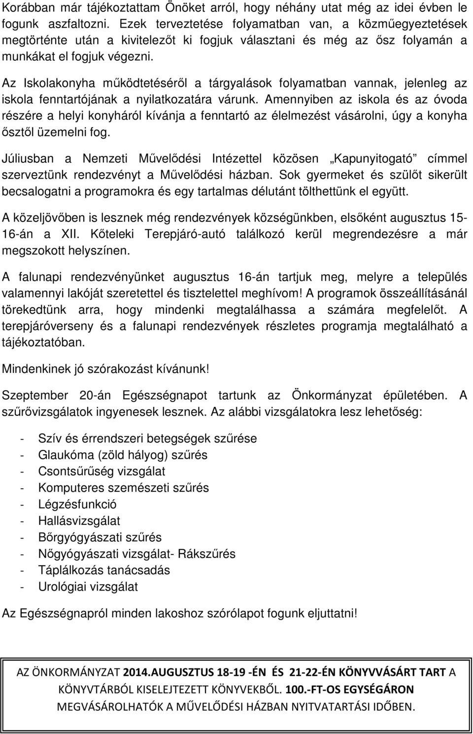 Az Iskolakonyha működtetéséről a tárgyalások folyamatban vannak, jelenleg az iskola fenntartójának a nyilatkozatára várunk.