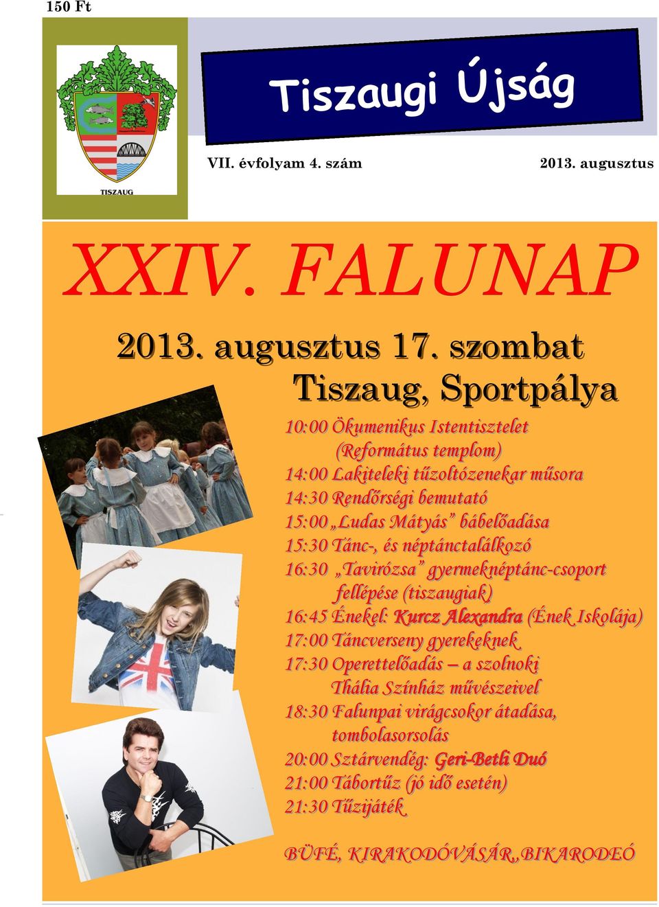 bábelőadása 15:30 Tánc-,, és néptánctalálkozó 16:30 Tavirózsa gyermeknéptánc-csoport csoport fellépése (tiszaugiak) 16:45 Énekel: Kurcz Alexandra (Ének Iskolája) 17:00