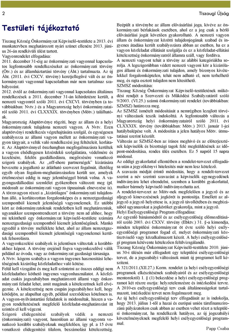 Az új Áht. (2011. évi CXCV. törvény) keretjellegűvé vált és az önkormányzati vagyonnal kapcsolatban már nem tartalmaz szabályozást. 2012.