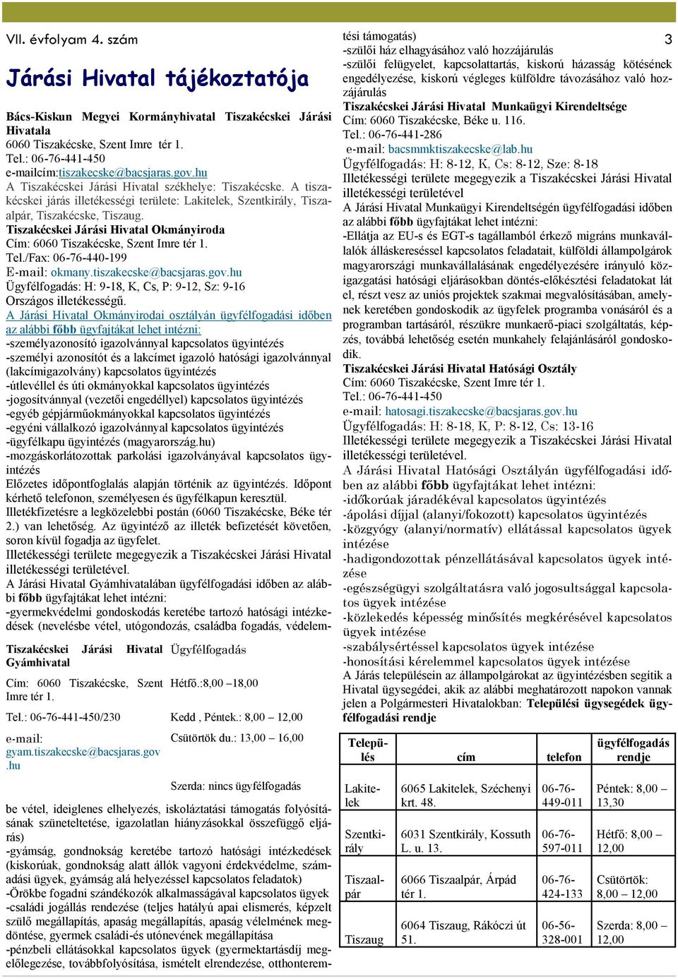 : 13,00 16,00 Szerda: nincs ügyfélfogadás Bács-Kiskun Megyei Kormányhivatal Tiszakécskei Járási Hivatala 6060 Tiszakécske, Szent Imre tér 1. Tel.: 06-76-441-450 e-mailcím:tiszakecske@bacsjaras.gov.