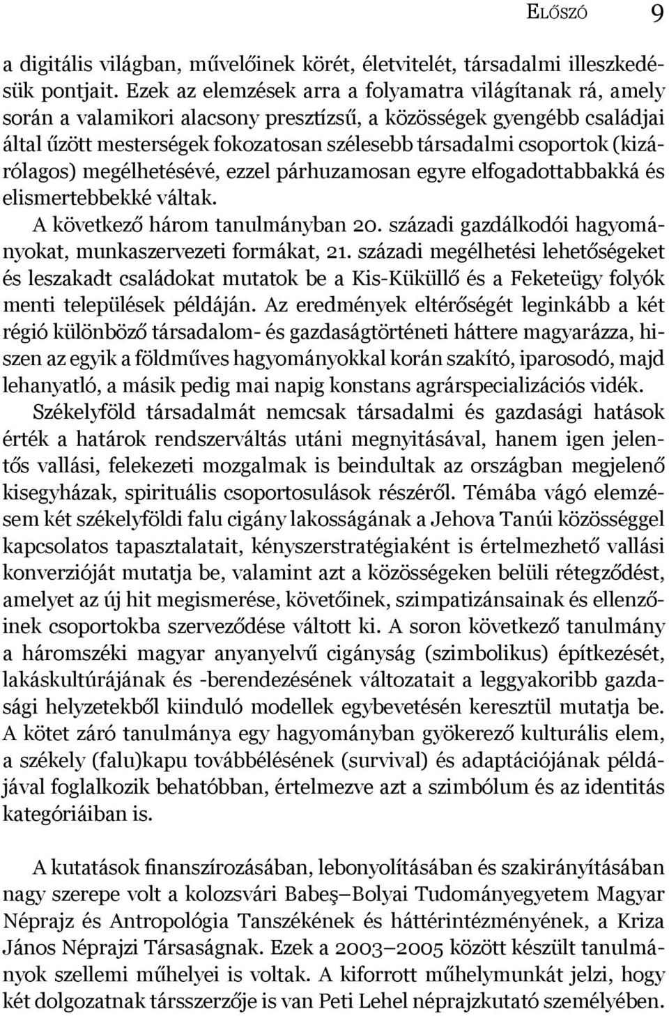 (kizárólagos) megélhetésévé, ezzel párhuzamosan egyre elfogadottabbakká és elismertebbekké váltak. A következő három tanulmányban 20. századi gazdálkodói hagyományokat, munkaszervezeti formákat, 21.