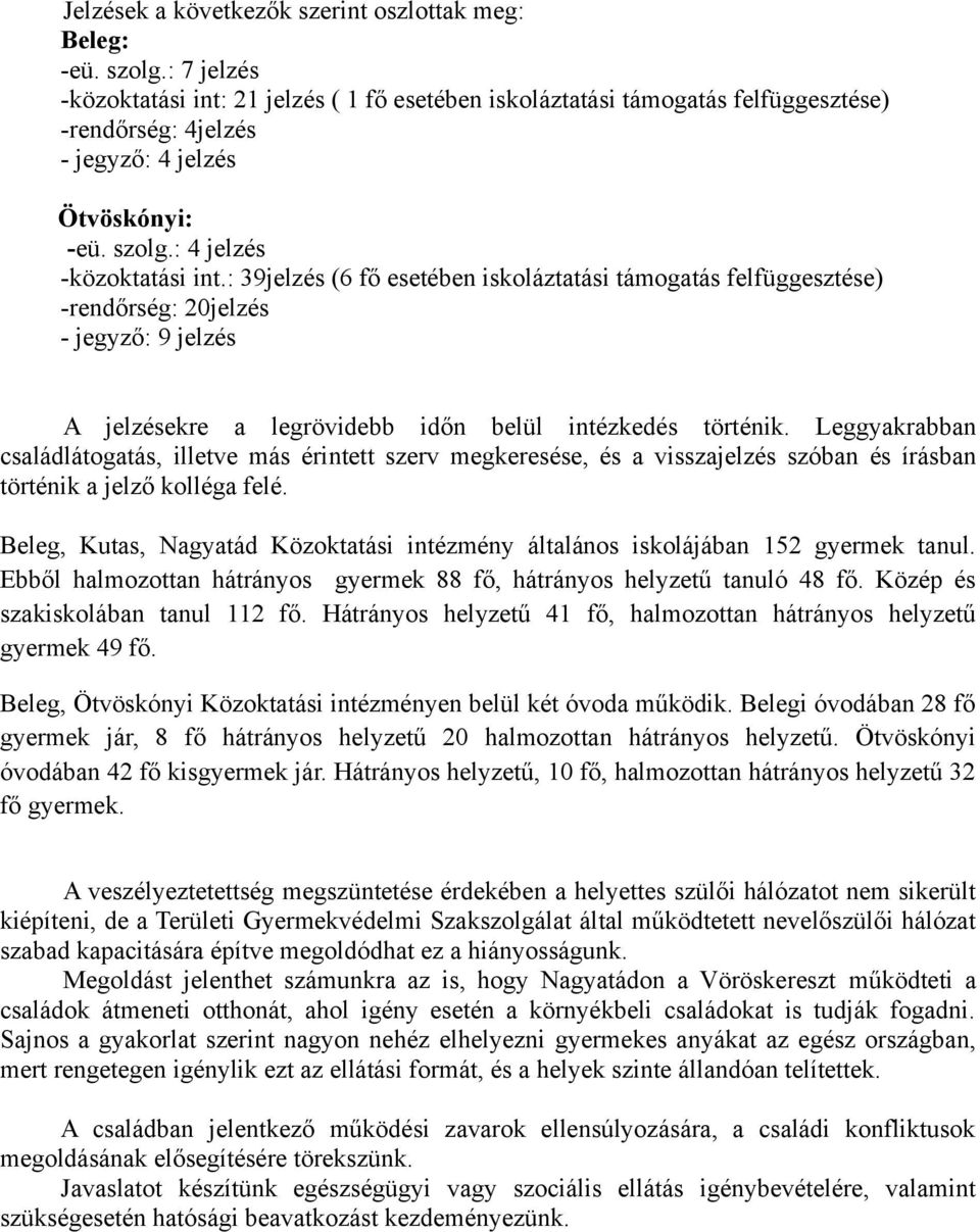 : 39jelzés (6 fő esetében iskoláztatási támogatás felfüggesztése) -rendőrség: 20jelzés - jegyző: 9 jelzés A jelzésekre a legrövidebb időn belül intézkedés történik.