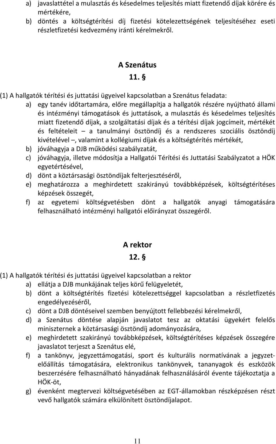 (1) A hallgatók térítési és juttatási ügyeivel kapcsolatban a Szenátus feladata: a) egy tanév időtartamára, előre megállapítja a hallgatók részére nyújtható állami és intézményi támogatások és