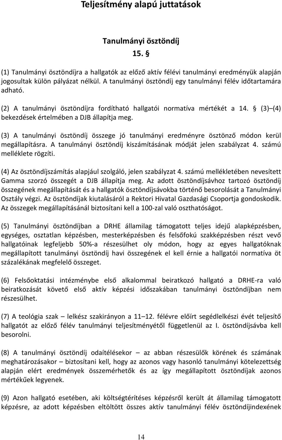 (3) A tanulmányi ösztöndíj összege jó tanulmányi eredményre ösztönző módon kerül megállapításra. A tanulmányi ösztöndíj kiszámításának módját jelen szabályzat 4. számú melléklete rögzíti.