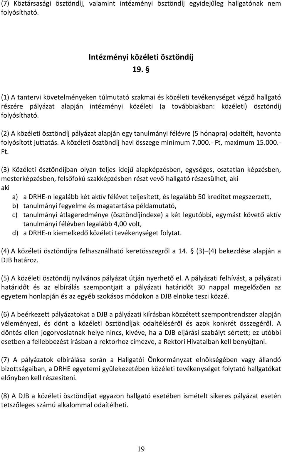 (2) A közéleti ösztöndíj pályázat alapján egy tanulmányi félévre (5 hónapra) odaítélt, havonta folyósított juttatás. A közéleti ösztöndíj havi összege minimum 7.000.- Ft,