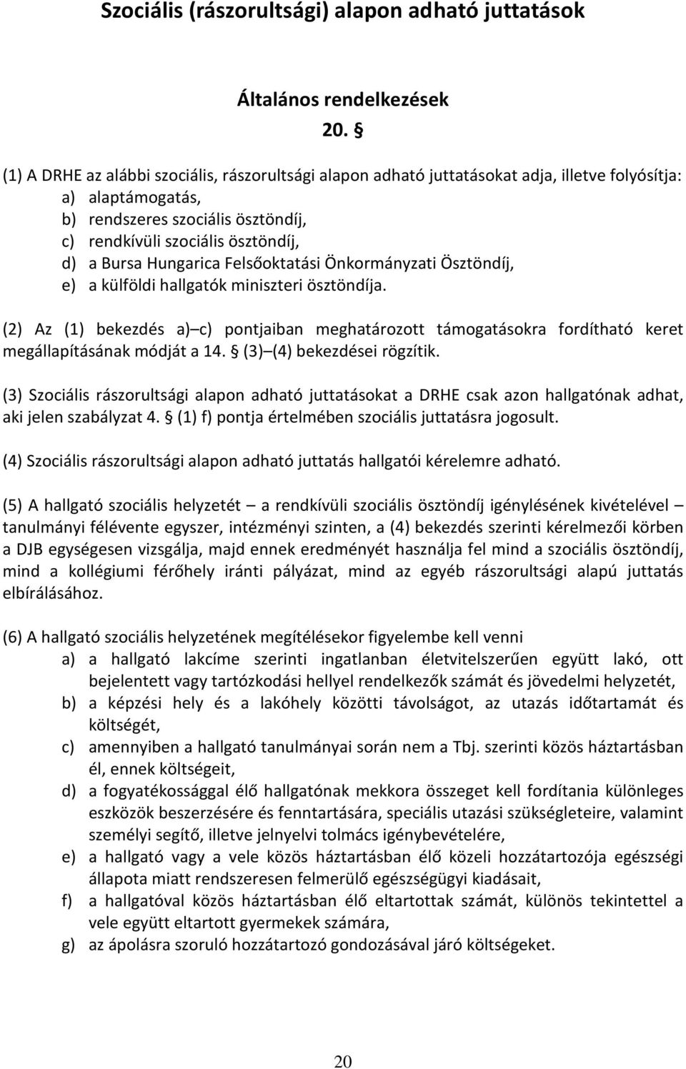 Hungarica Felsőoktatási Önkormányzati Ösztöndíj, e) a külföldi hallgatók miniszteri ösztöndíja.