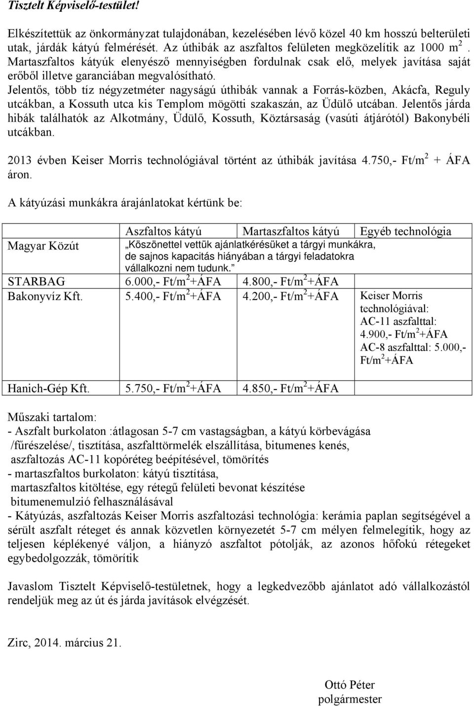 Jelentős, több tíz négyzetméter nagyságú úthibák vannak a Forrás-közben, Akácfa, Reguly utcákban, a Kossuth utca kis Templom mögötti szakaszán, az Üdülő utcában.