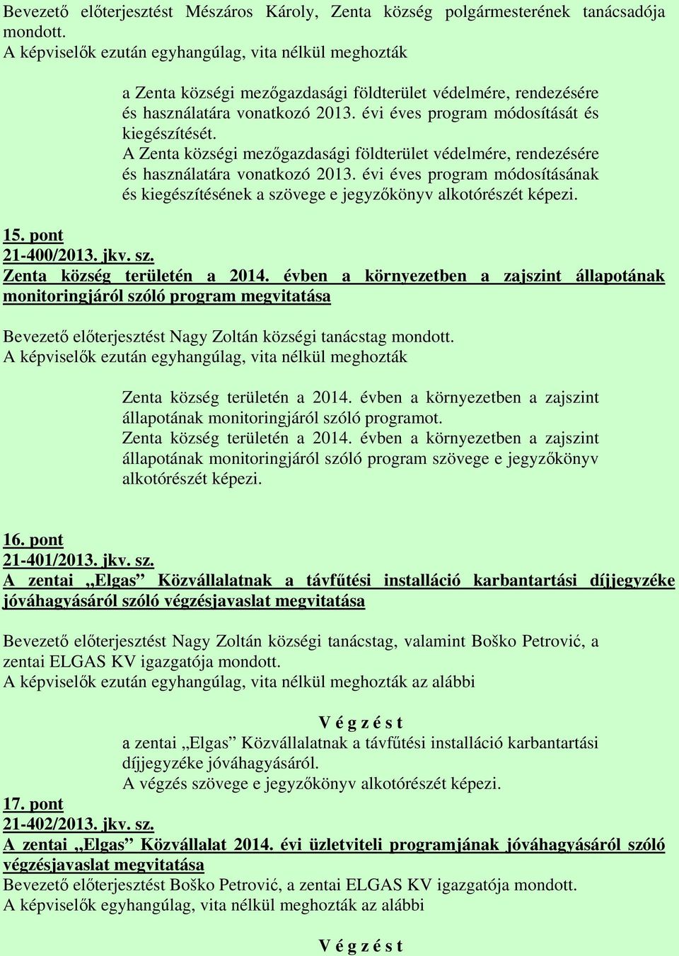 A Zenta községi mezőgazdasági földterület védelmére, rendezésére és használatára vonatkozó 2013. évi éves program módosításának és kiegészítésének a szövege e jegyzőkönyv alkotórészét képezi. 15.