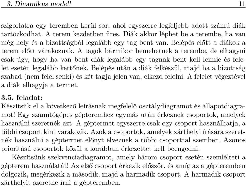 A tagok bármikor bemehetnek a terembe, de elhagyni csak úgy, hogy ha van bent diák legalább egy tagnak bent kell lennie és felelet esetén legalább kettőnek.
