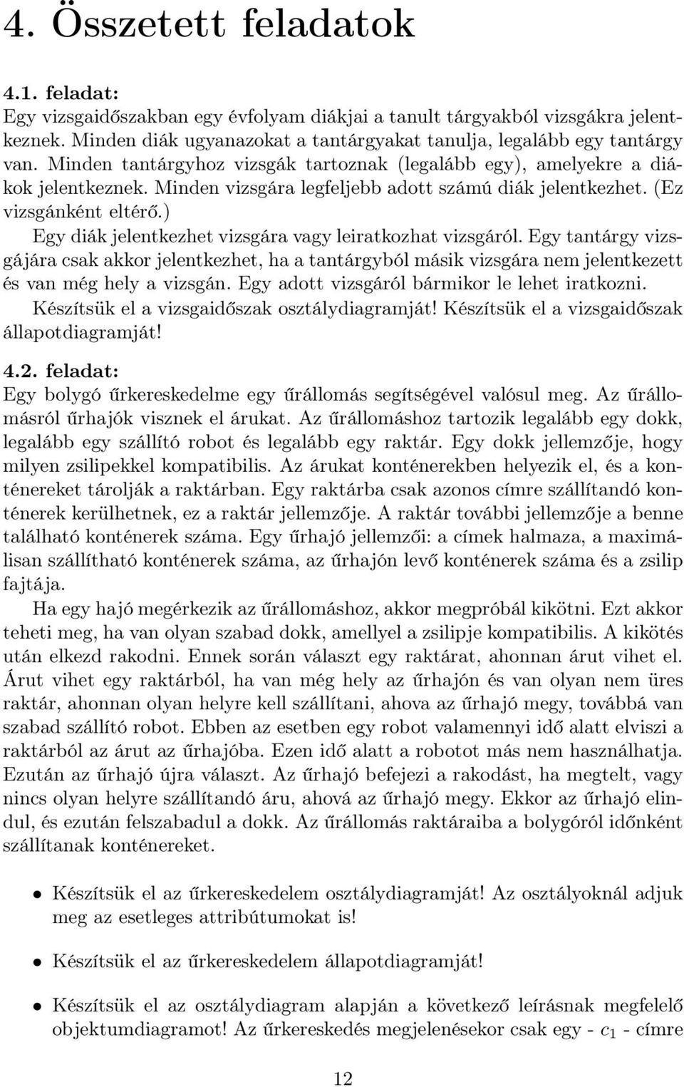 ) Egy diák jelentkezhet vizsgára vagy leiratkozhat vizsgáról. Egy tantárgy vizsgájára csak akkor jelentkezhet, ha a tantárgyból másik vizsgára nem jelentkezett és van még hely a vizsgán.