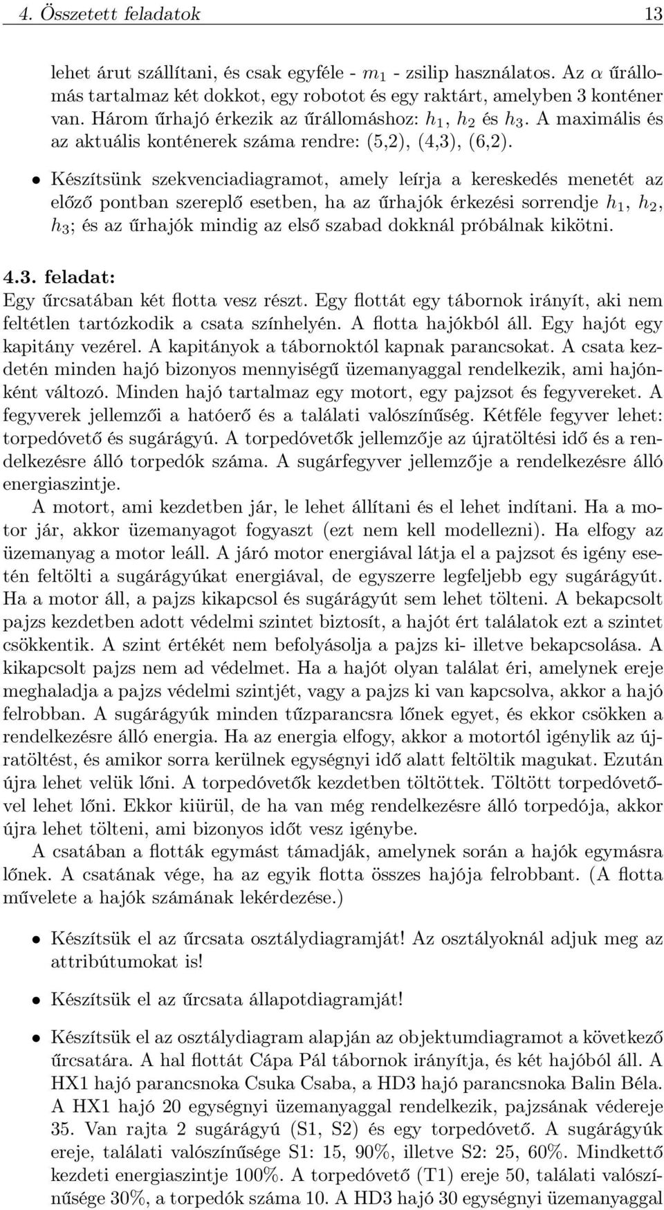 Készítsünk szekvenciadiagramot, amely leírja a kereskedés menetét az előző pontban szereplő esetben, ha az űrhajók érkezési sorrendje h 1, h 2, h 3 ; és az űrhajók mindig az első szabad dokknál