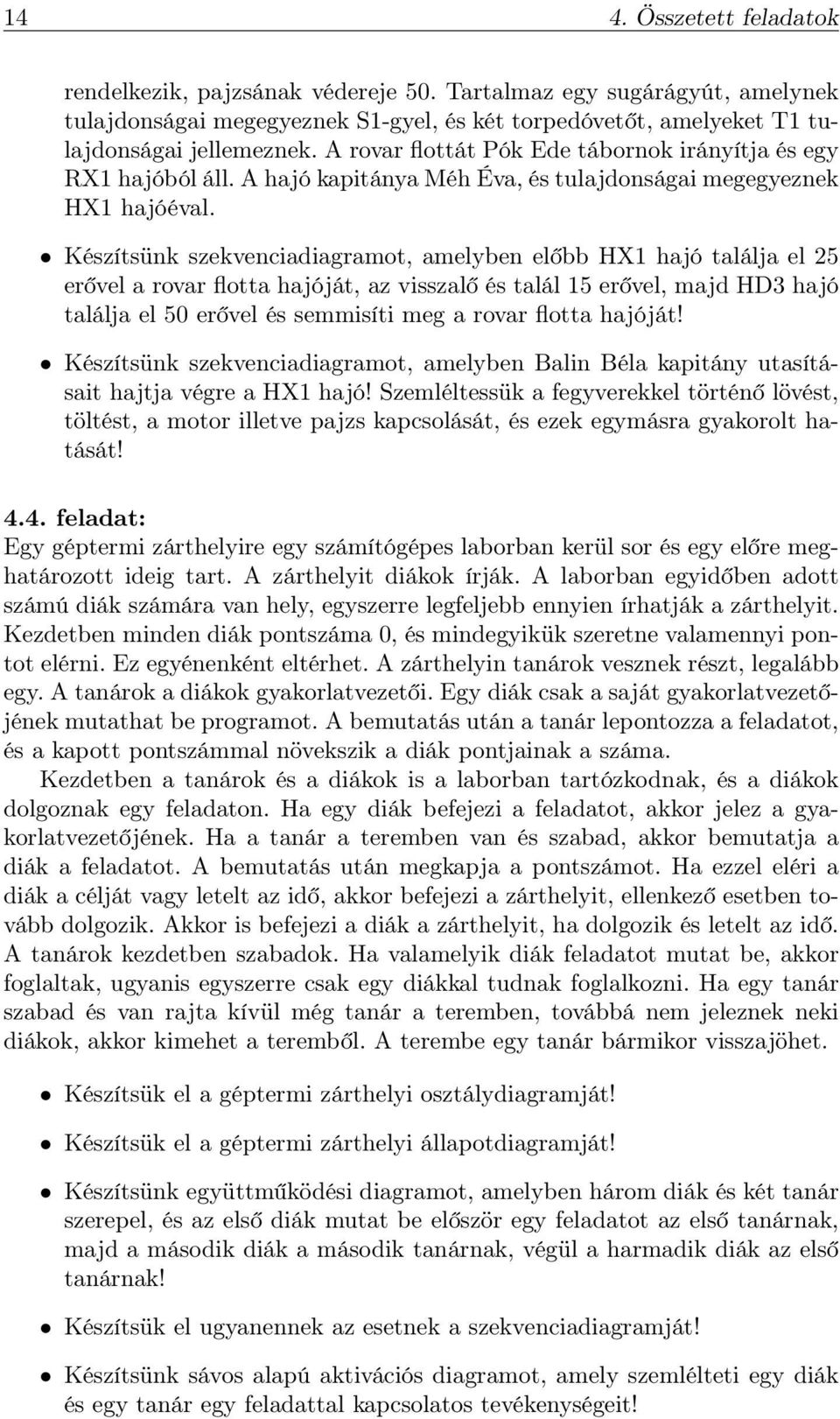 Készítsünk szekvenciadiagramot, amelyben előbb HX1 hajó találja el 25 erővel a rovar flotta hajóját, az visszalő és talál 15 erővel, majd HD3 hajó találja el 50 erővel és semmisíti meg a rovar flotta