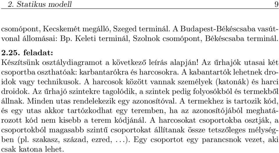 A harcosok között vannak személyek (katonák) és harci droidok. Az űrhajó szintekre tagolódik, a szintek pedig folyosókból és termekből állnak. Minden utas rendelekezik egy azonosítóval.