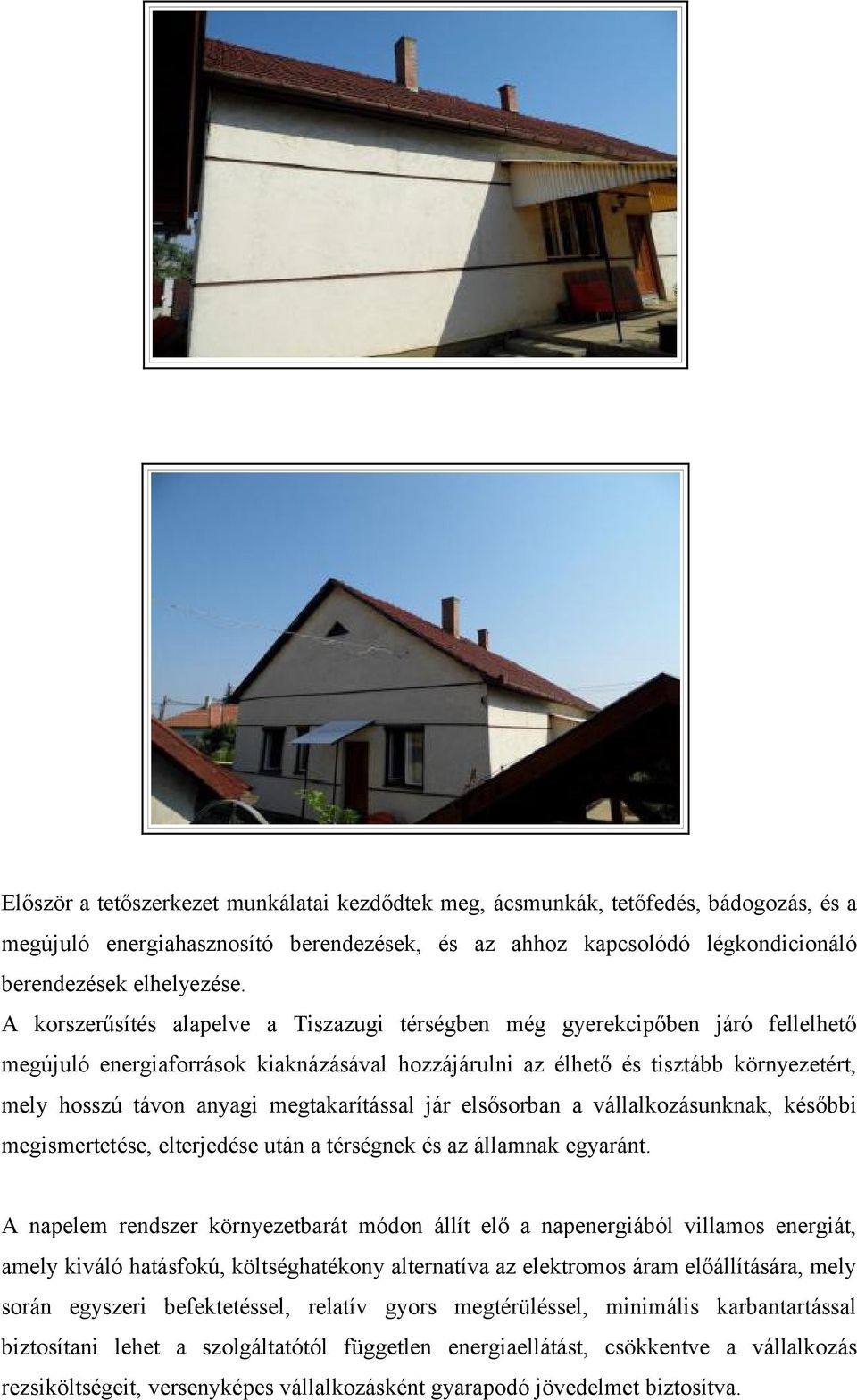 megtakarítással jár elsősorban a vállalkozásunknak, későbbi megismertetése, elterjedése után a térségnek és az államnak egyaránt.