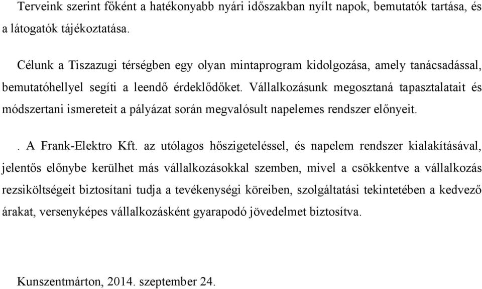 Vállalkozásunk megosztaná tapasztalatait és módszertani ismereteit a pályázat során megvalósult napelemes rendszer előnyeit.. A Frank-Elektro Kft.