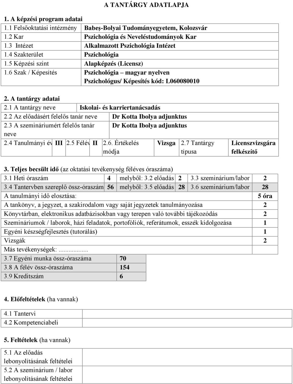 6 Szak / Képesítés Pszichológia magyar nyelven Pszichológus/ Képesítés kód: L060080010 2. A tantárgy adatai 2.1 A tantárgy neve Iskolai- és karriertanácsadás 2.