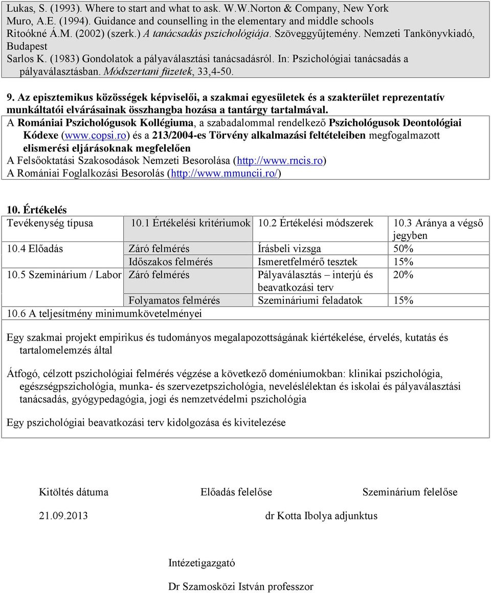 Módszertani füzetek, 33,4-50. 9. Az episztemikus közösségek képviselői, a szakmai egyesületek és a szakterület reprezentatív munkáltatói elvárásainak összhangba hozása a tantárgy tartalmával.