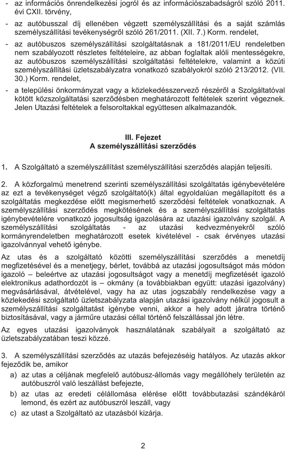 rendelet, - az autóbuszos személyszállítási szolgáltatásnak a 181/2011/EU rendeletben nem szabályozott részletes feltételeire, az abban foglaltak alóli mentességekre, az autóbuszos személyszállítási