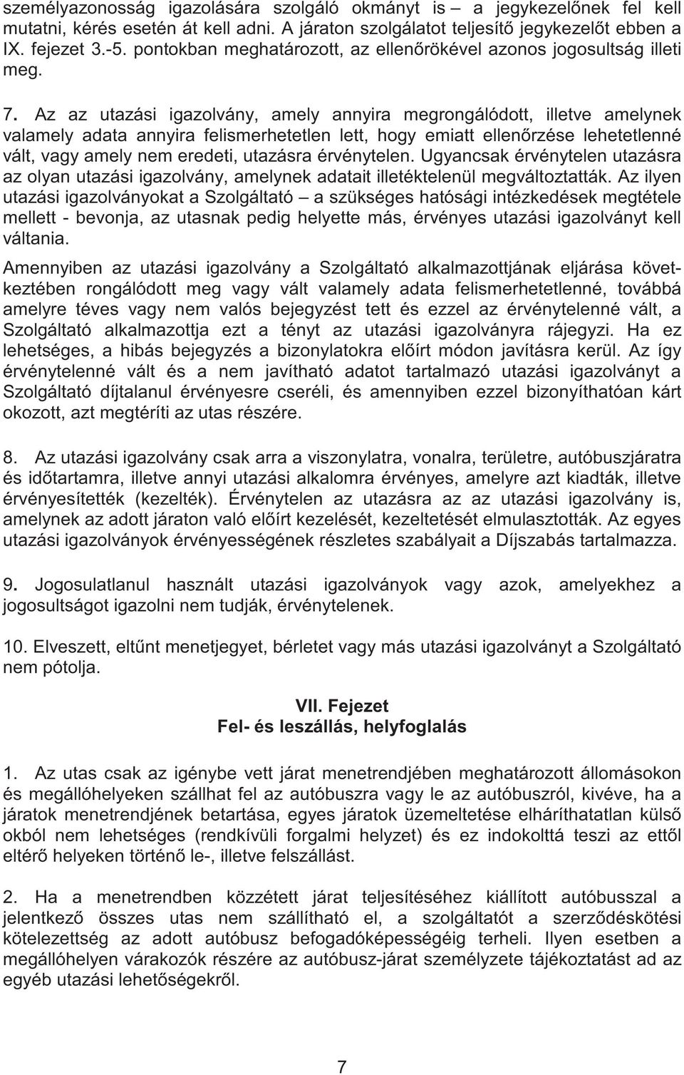 Az az utazási igazolvány, amely annyira megrongálódott, illetve amelynek valamely adata annyira felismerhetetlen lett, hogy emiatt ellen rzése lehetetlenné vált, vagy amely nem eredeti, utazásra