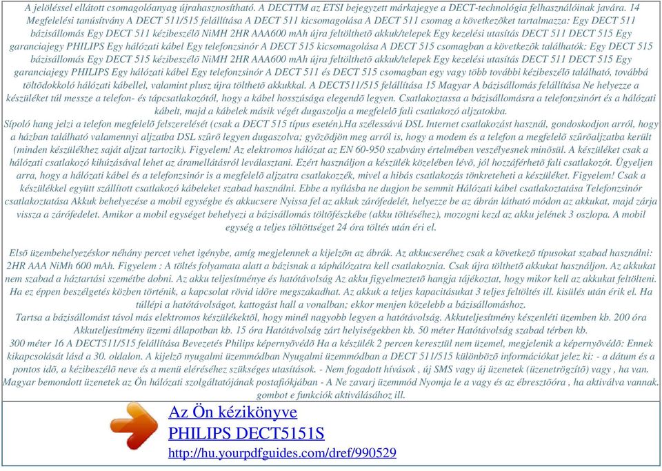 újra feltölthetõ akkuk/telepek Egy kezelési utasítás DECT 511 DECT 515 Egy garanciajegy PHILIPS Egy hálózati kábel Egy telefonzsinór A DECT 515 kicsomagolása A DECT 515 csomagban a következõk