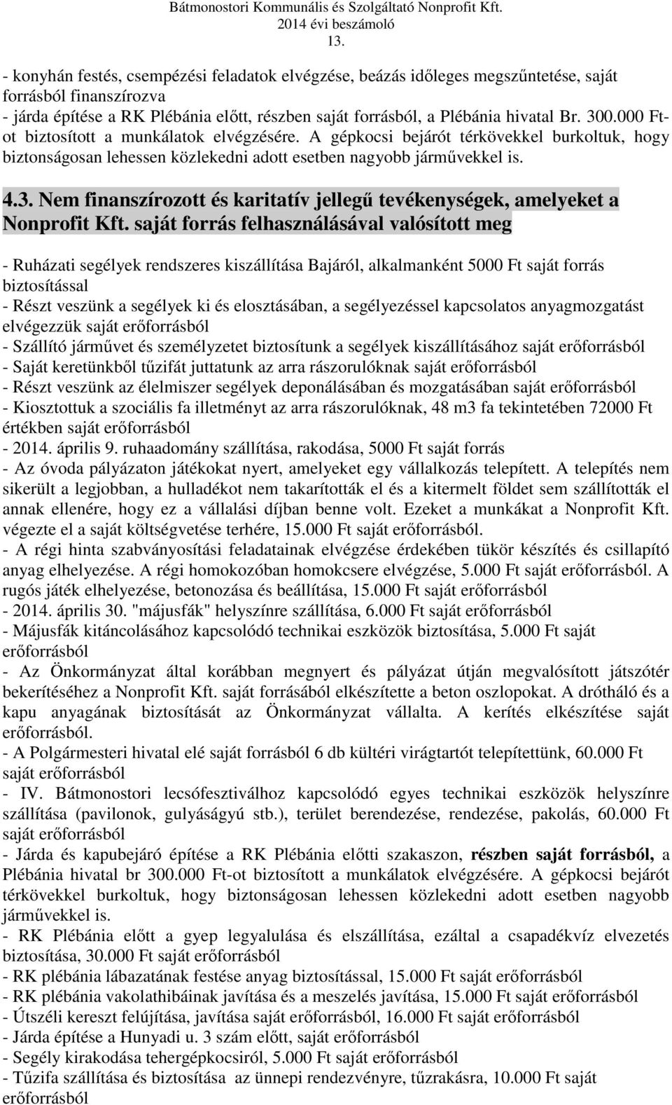 saját forrás felhasználásával valósított meg - Ruházati segélyek rendszeres kiszállítása Bajáról, alkalmanként 5000 Ft saját forrás biztosítással - Részt veszünk a segélyek ki és elosztásában, a