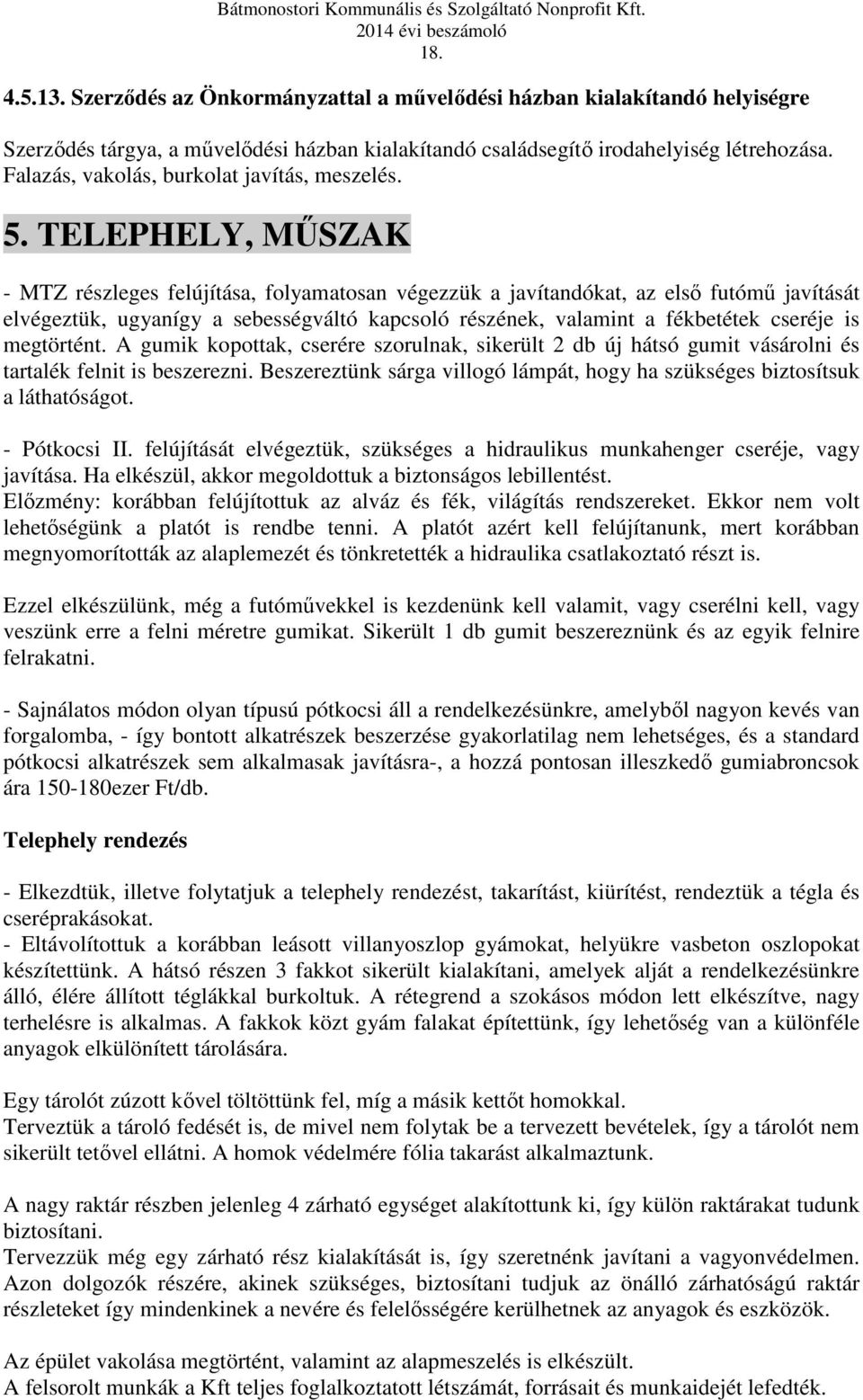 TELEPHELY, MŰSZAK - MTZ részleges felújítása, folyamatosan végezzük a javítandókat, az első futómű javítását elvégeztük, ugyanígy a sebességváltó kapcsoló részének, valamint a fékbetétek cseréje is
